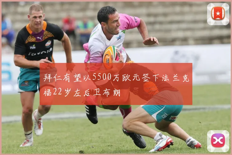 拜仁有望以5500万欧元签下法兰克福22岁左后卫布朗